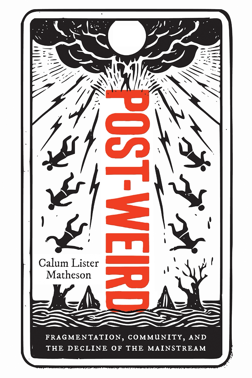 Book cover for POST-WEIRD: FRAGMENTATION, COMMUNITY, AND THE DEALS OF THE MAINSTREAM by Calum Linter Matheson.